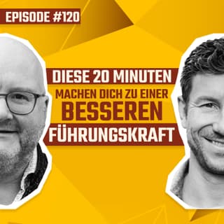 #120 - 6 Tipps, die die erfolgreichsten Führungskräfte beherzigen und die meisten nicht.