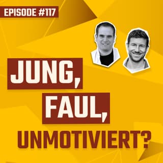 #117 - Jung, Faul, Unmotiviert? Die Generationslüge.